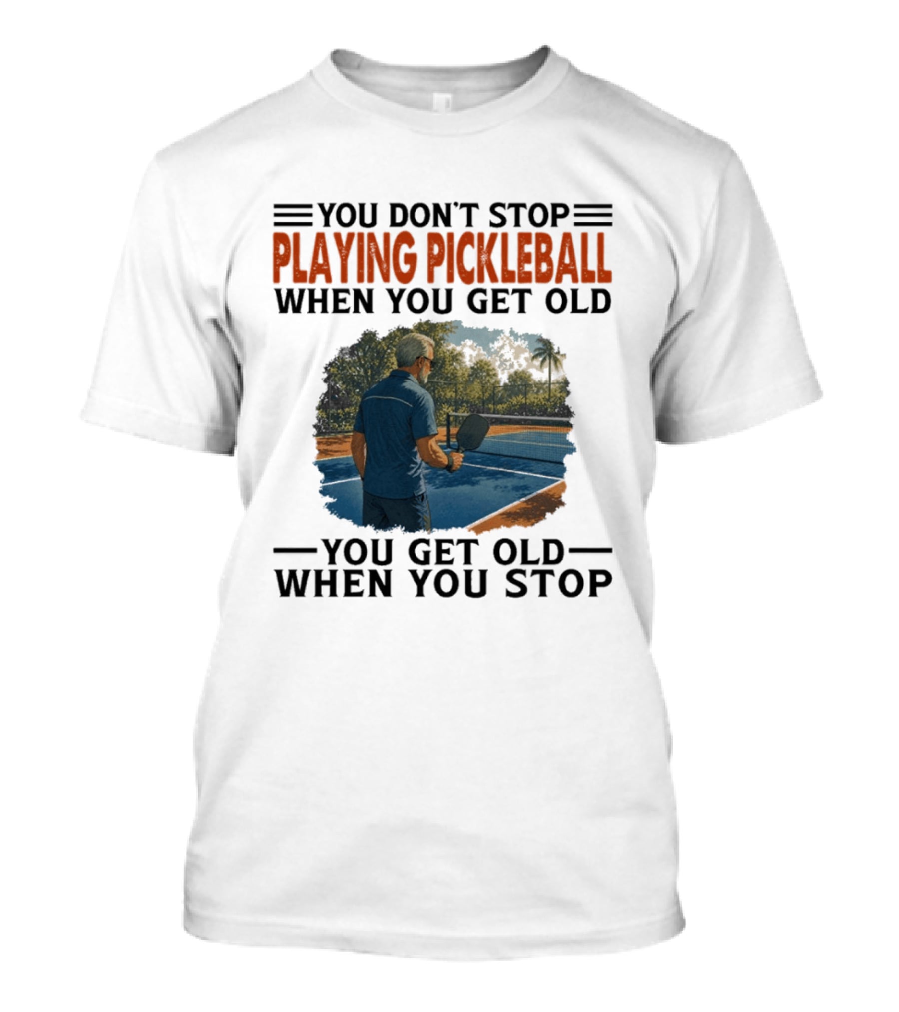 You Don't Stop Playing Pickleball When You Get Old You Get Old When You Stop T-Shirt
