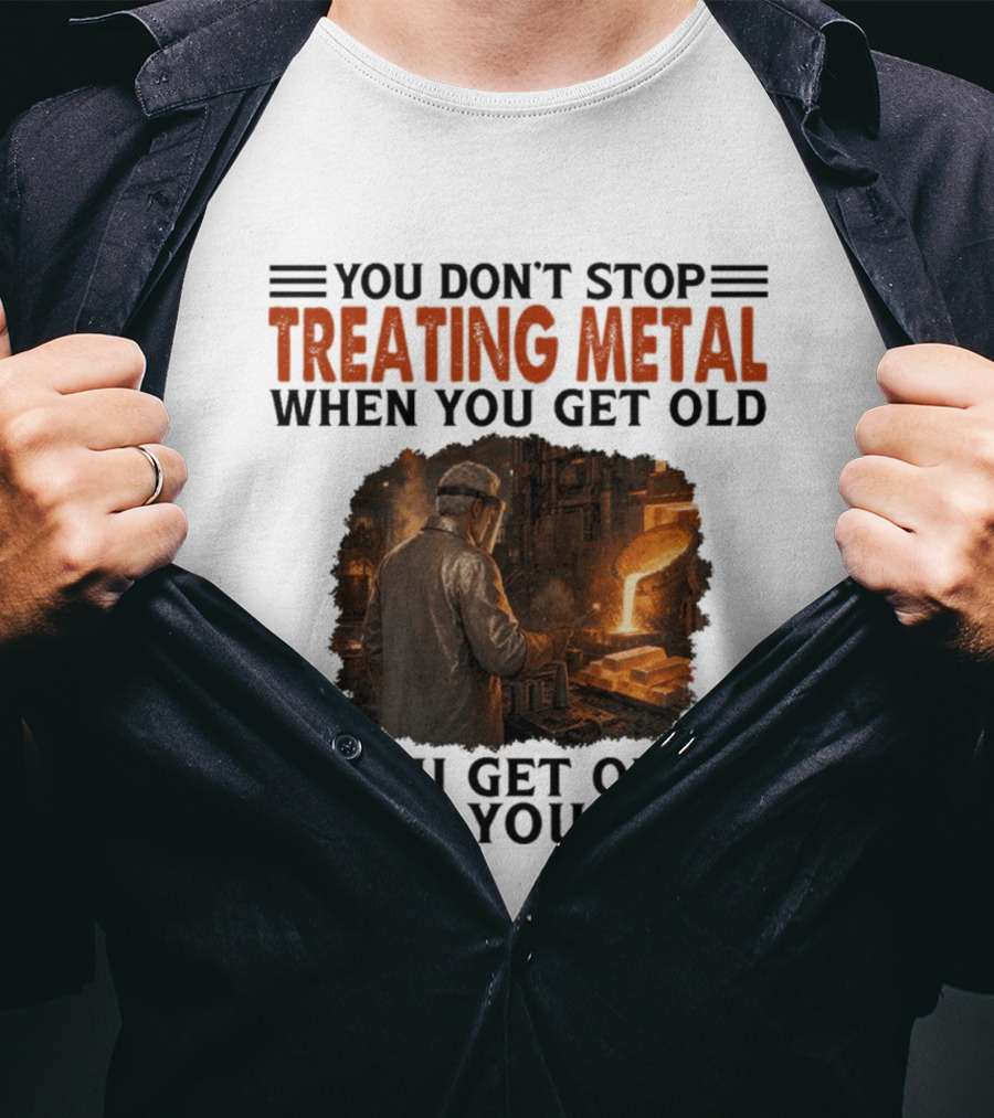 You Don't Stop Treating Metal When You Get Old You Get Old When You Stop T-Shirt