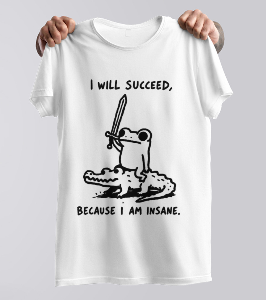 I Will Succeed Because I Am Insane Inspirational Frog Sword Crocodile T-Shirt