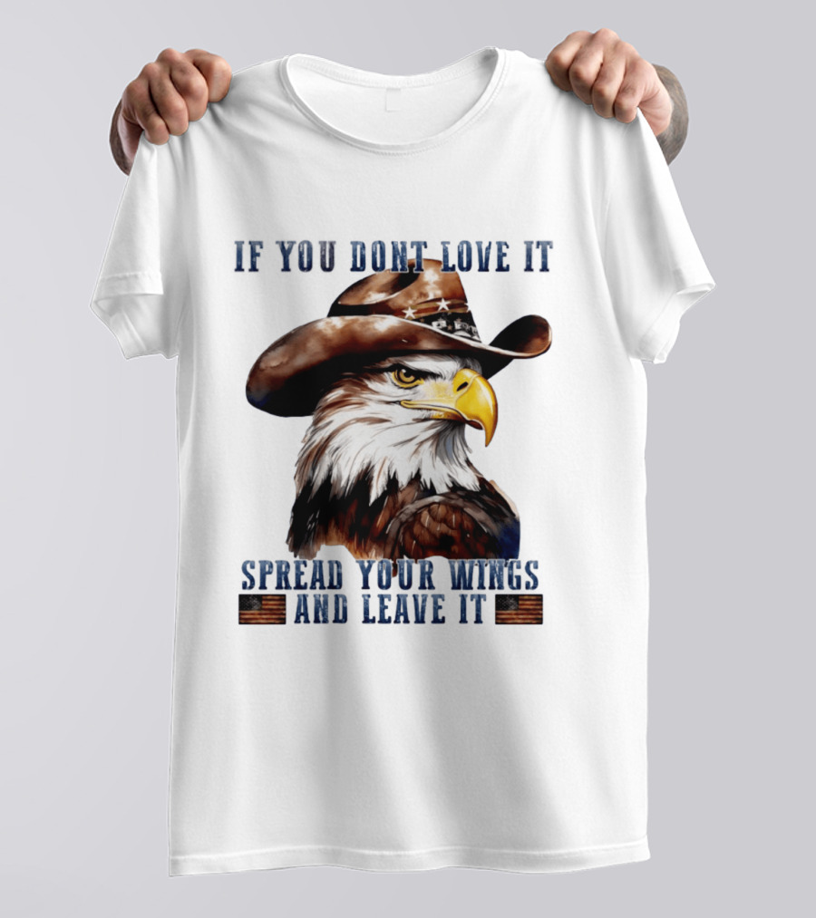 Eagle Cowboy If You Don't Love It Spread Your Wings And Leave T-Shirt