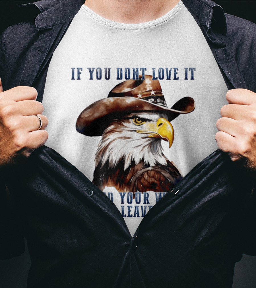 Eagle Cowboy If You Don't Love It Spread Your Wings And Leave T-Shirt