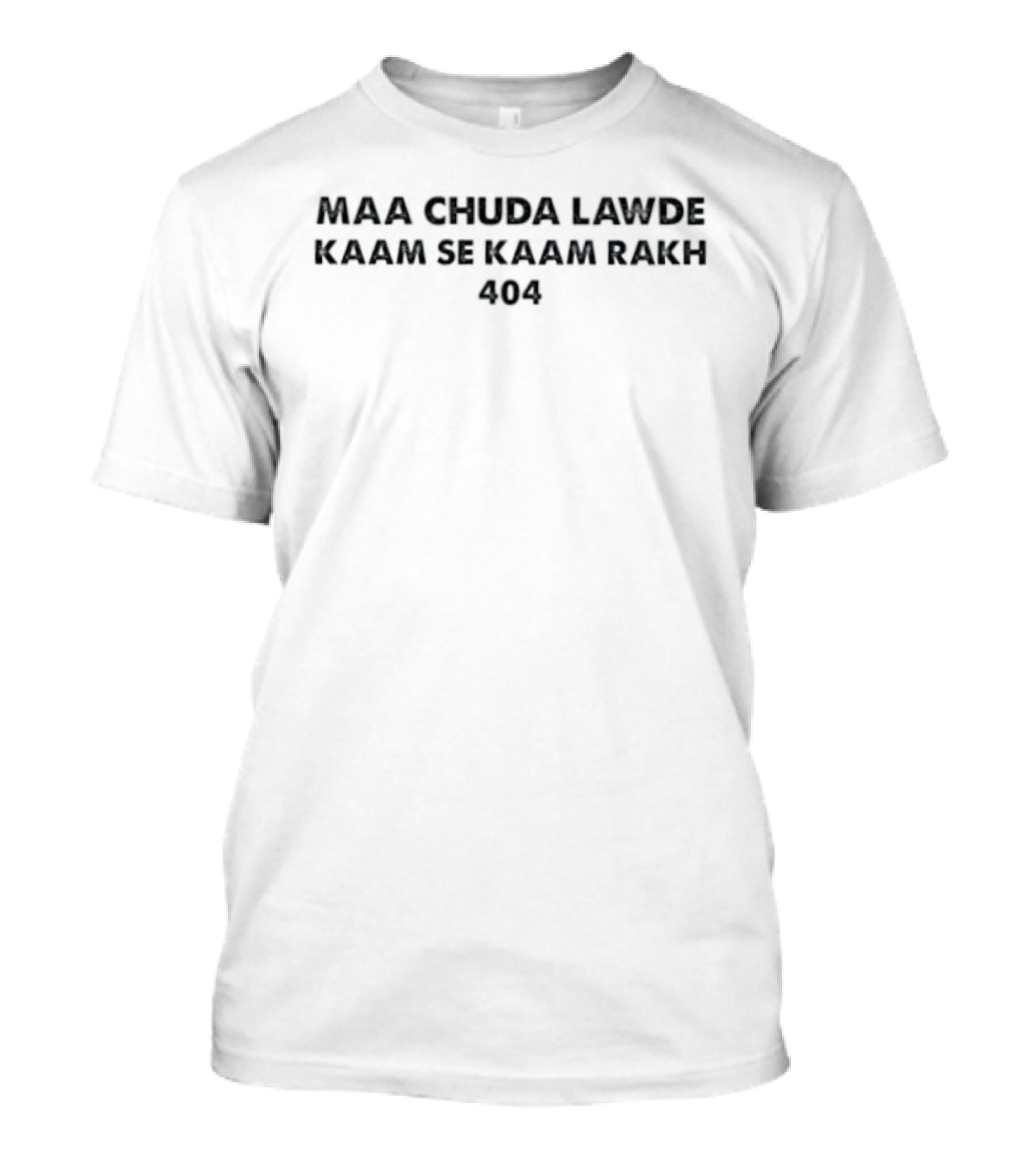 Maa Chuda Lawde Kaam Se Kaam Rakh 404 T-Shirt