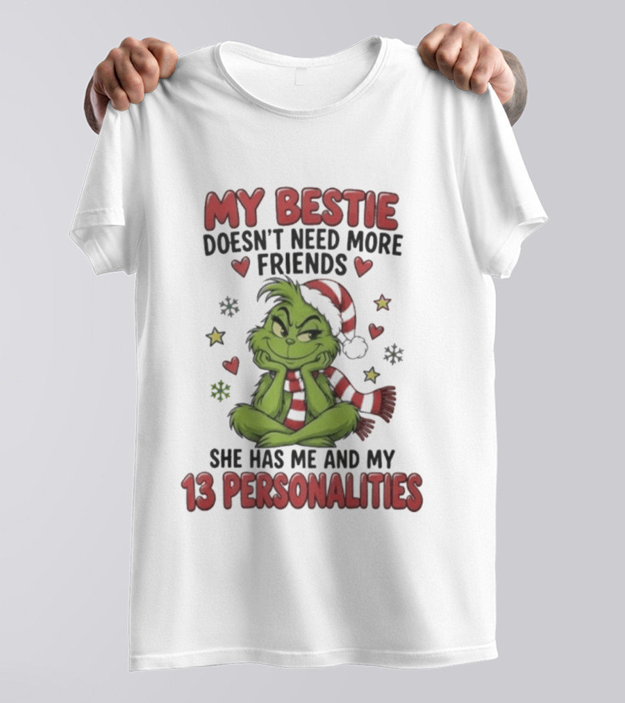 My Bestie Doesn't Need More Friends She Has Me And My 13 Personalities Grinch Christmas T-Shirt