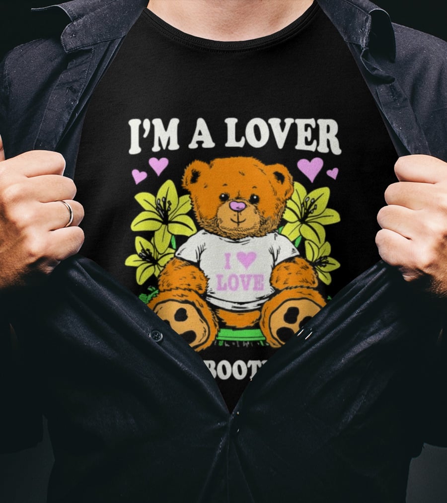 I'm A Lover Not A Bootlicker Teddy Bear I Love Love Hearts Yellow Flowers T-Shirt
