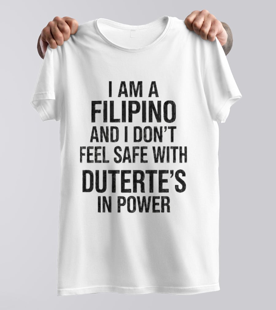 I Am A Filipino And I Don't Feel Safe With Duterte's In Power T-Shirt