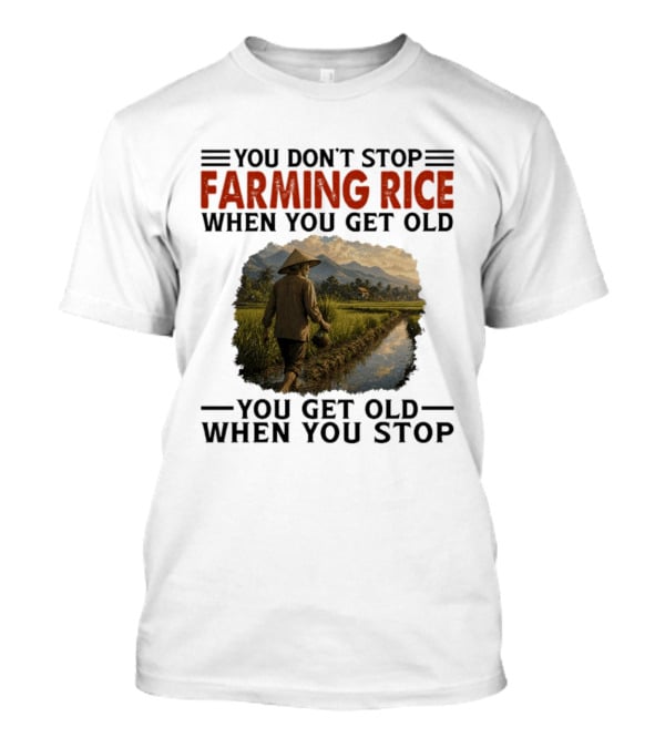 You Don't Stop Farming Rice When You Get Old Farmer In Rice Field Asian Countryside Scene T-Shirt