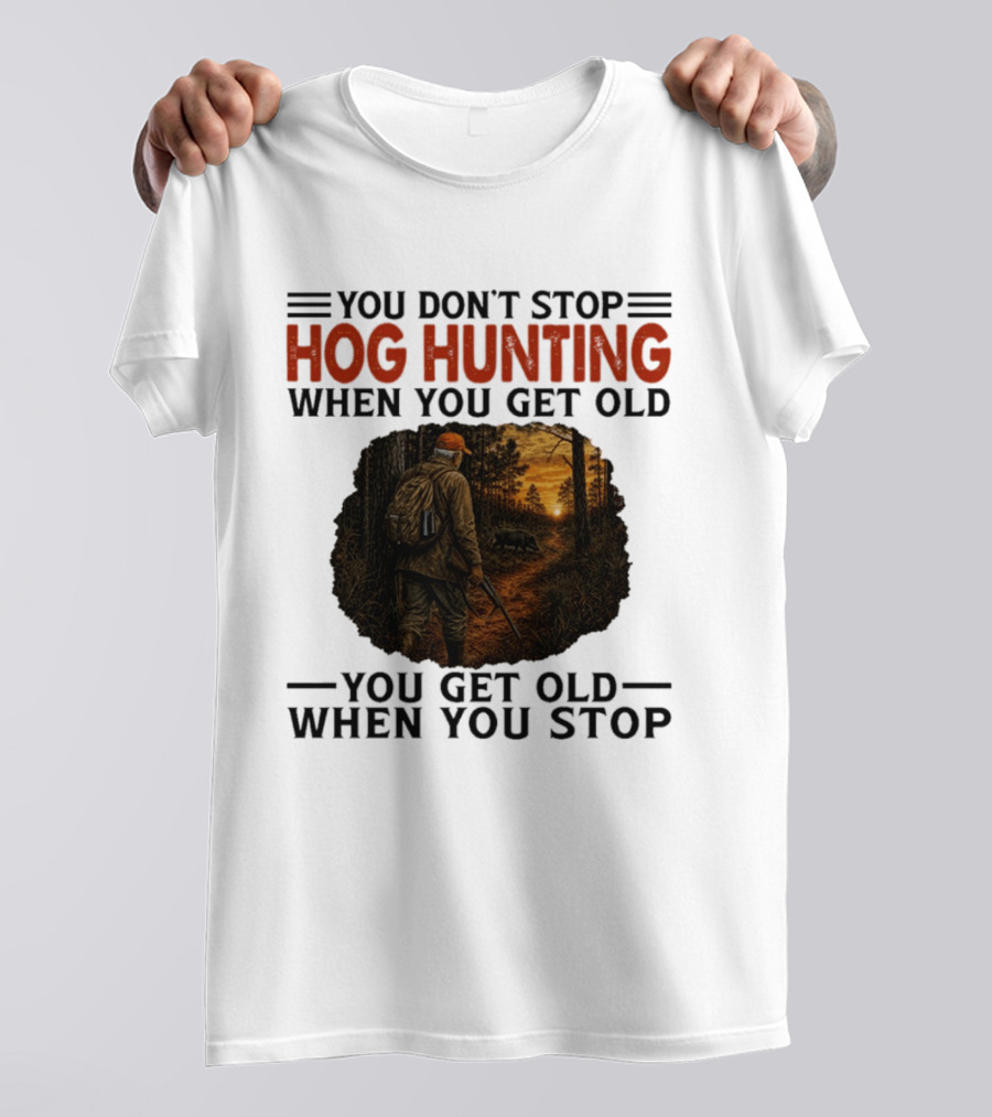 You Don't Stop Hog Hunting When You Get Old Scenic Wildlife Adventure T-Shirt