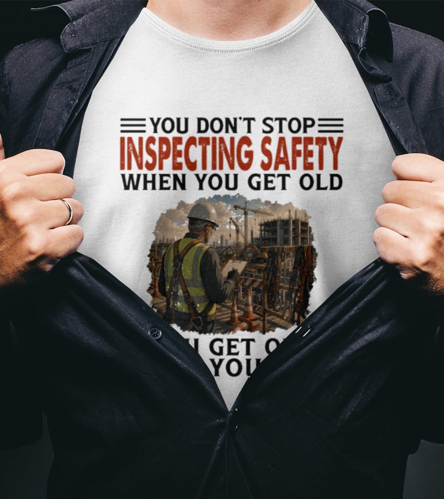 You Don't Stop Inspecting Safety Construction Worker Gets Old T-Shirt
