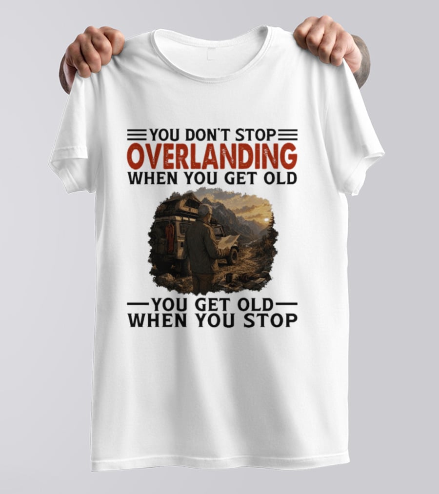 You Don't Stop Overlanding When You Get Old Adventure Journey T-Shirt