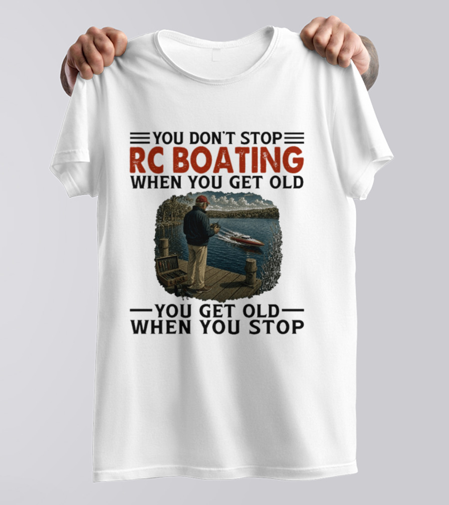 You Don't Stop RC Boating When You Get Old You Get Old When You Stop Enthusiast On Dock With Remote Control Boat Scenic Lake T-Shirt