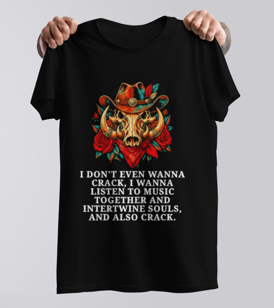 I Don't Even Wanna Crack I Wanna Listen To Music Together And Intertwine Souls T-Shirt