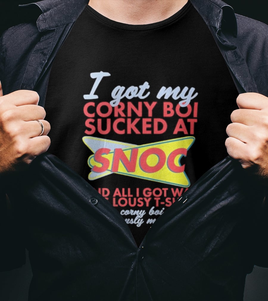 I Got My Corny Boi Sucked At Snoc And All I Got Was This Lousy T T-Shirt