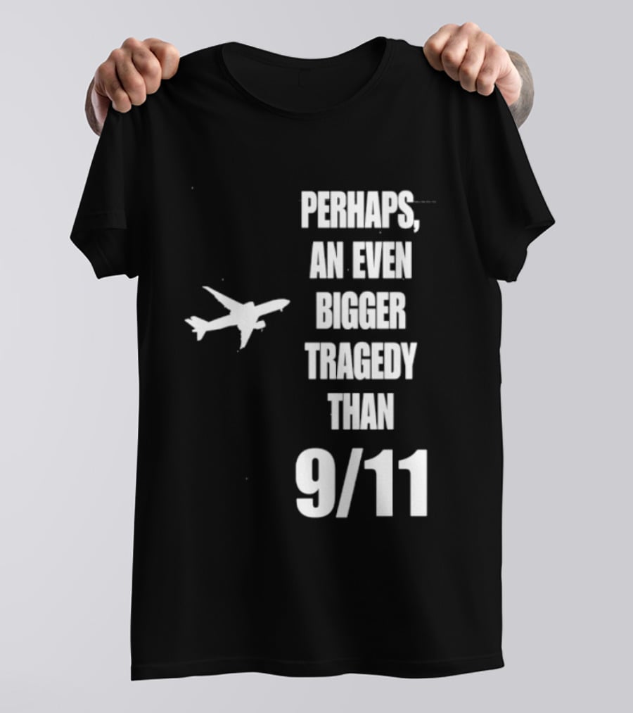 Perhaps An Even Bigger Tragedy Than 9 11 Event T-Shirt