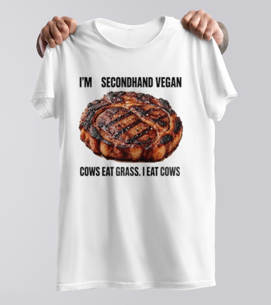 I'm A Secondhand Vegan Cows Eat Grass I Eat Cows Steak Grilled Humor T-Shirt