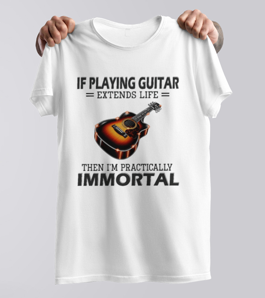 IF Playing Guitar Extends Life Then I'm Practically Immortal Acoustic Guitar T-Shirt