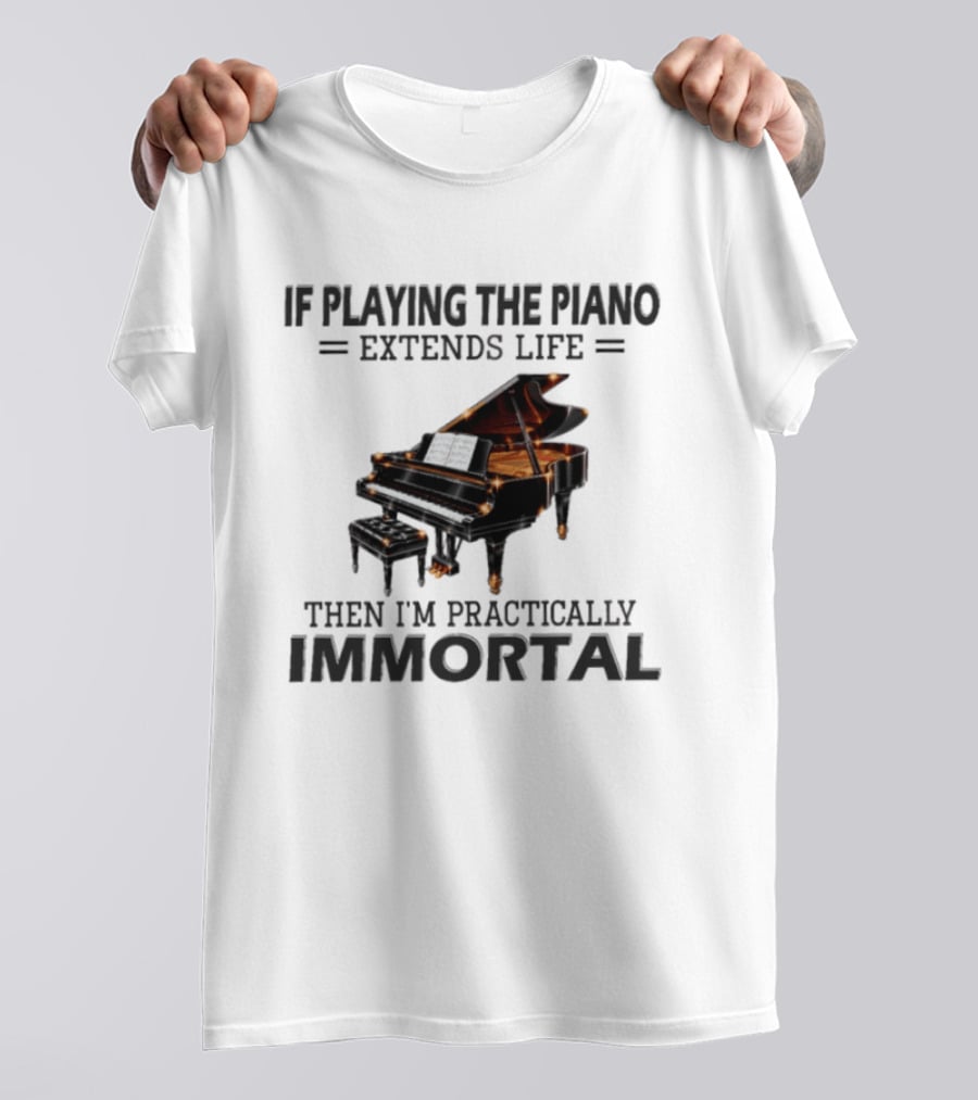IF Playing The Piano Extends Life Then I'm Practically Immortal Piano T-Shirt