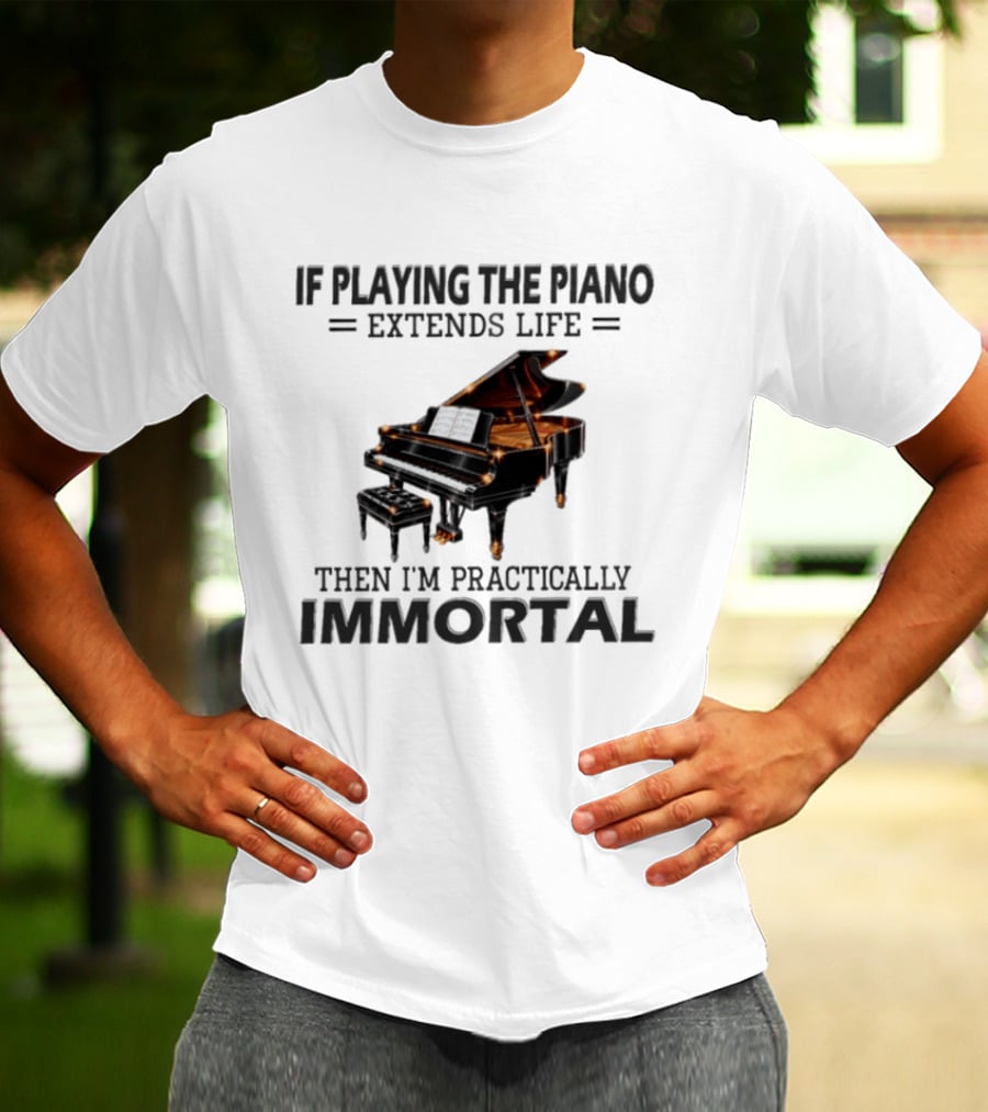 IF Playing The Piano Extends Life Then I'm Practically Immortal Piano T-Shirt