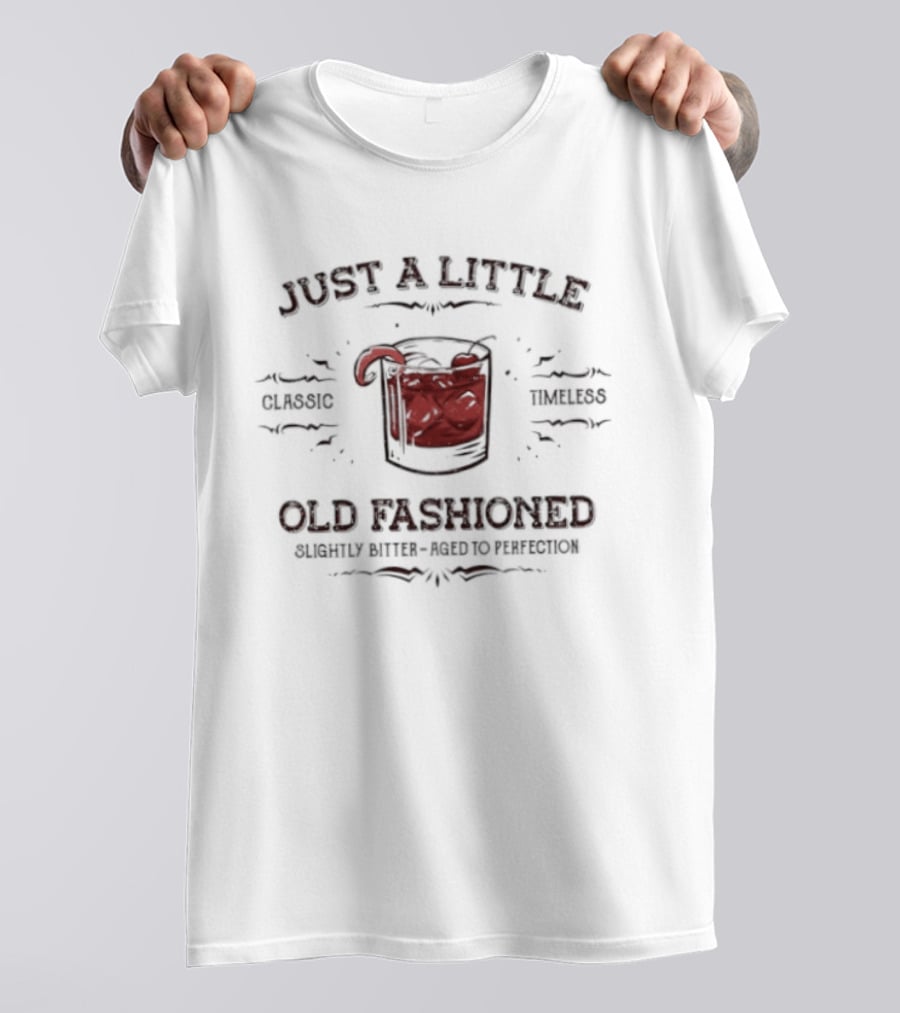 Just A Little Classic Timeless Old Fashioned Slightly Bitter Aged To Perfection T-Shirt