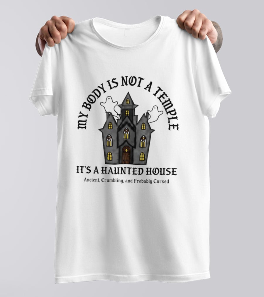 My Body Is Not A Temple It's A Haunted House Crumbling Probably Cursed Halloween T-Shirt