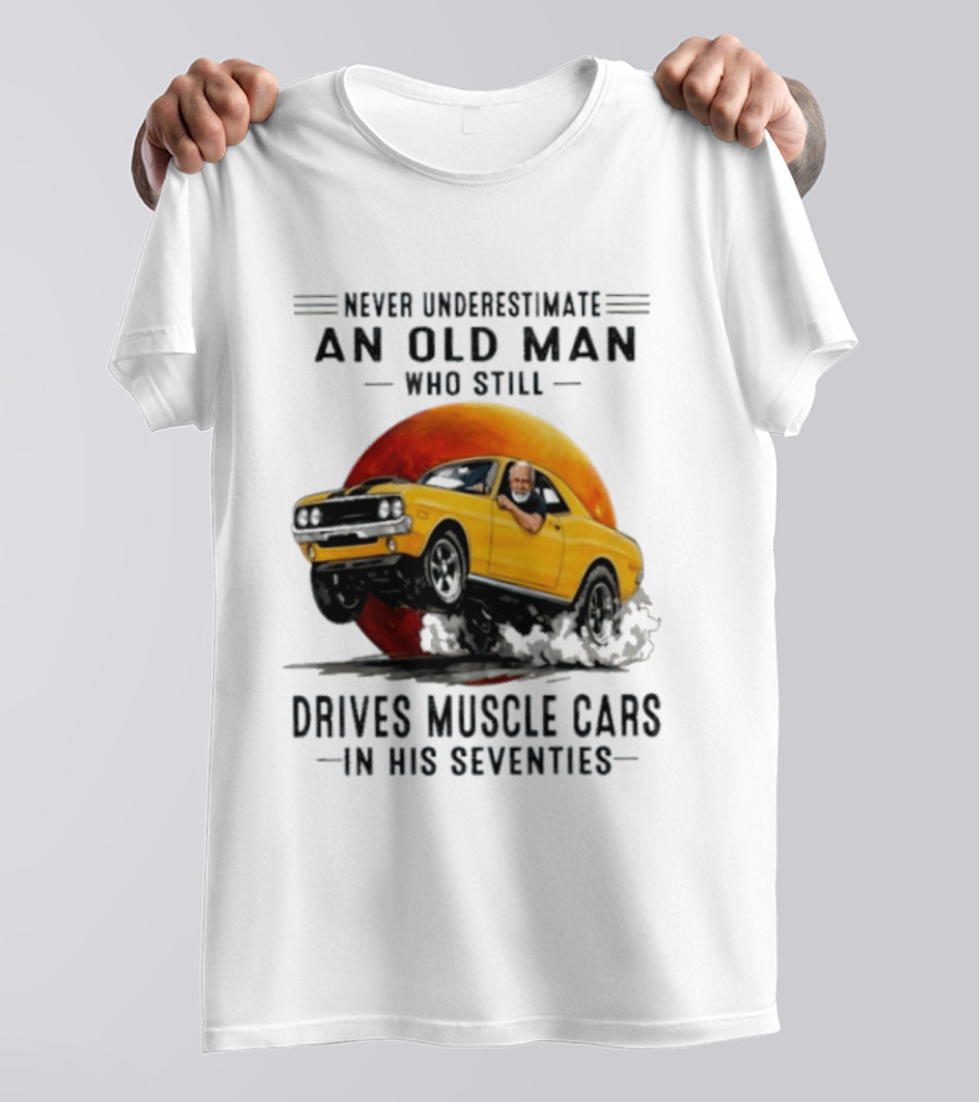 Never Underestimate An Old Man Who Still Drives Muscle Cars In His Seventies Vintage Yellow Car T-Shirt