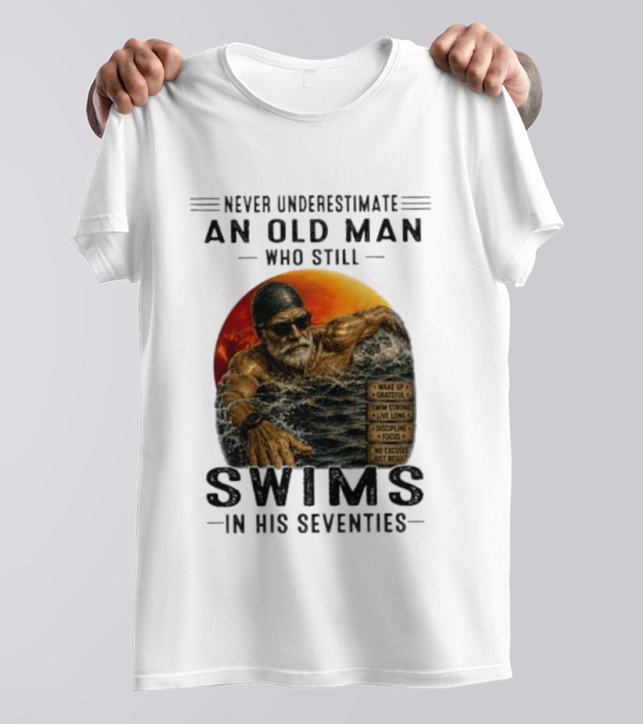 Never Underestimate An Old Man Who Still Swims In His Seventies Vintage Motivational Quotes Wake Up Grateful Swim Strong Discipline T-Shirt