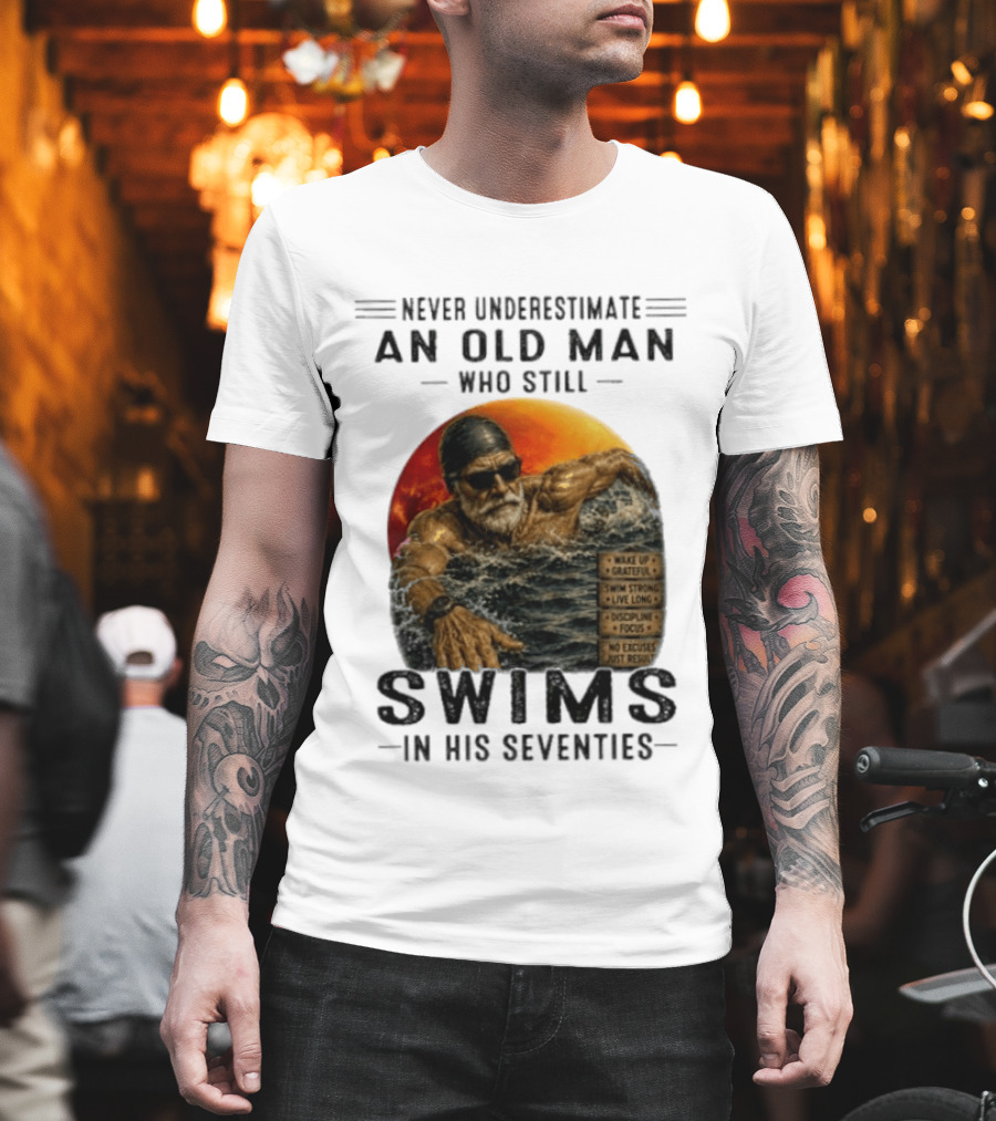 Never Underestimate An Old Man Who Still Swims In His Seventies Vintage Motivational Quotes Wake Up Grateful Swim Strong Discipline T-Shirt