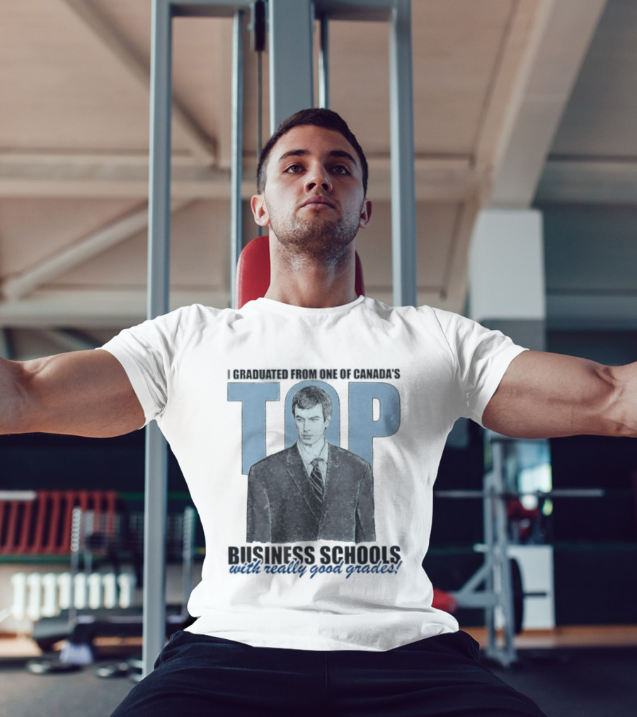 Peter Bacanovic I Graduated From One Of Canada's Top Business Schools With Really Good Grades T-Shirt