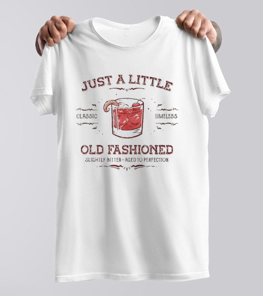 Just A Little Old Fashioned Classic Timeless Slightly Bitter Aged To Perfection T-Shirt