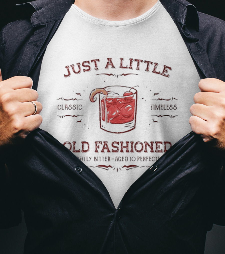 Just A Little Old Fashioned Classic Timeless Slightly Bitter Aged To Perfection T-Shirt