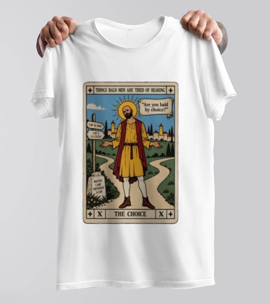 Things Bald Men Are Tired Of Hearing Are You Bald By Choice The Choice Saint Bald Man Tarot T-Shirt