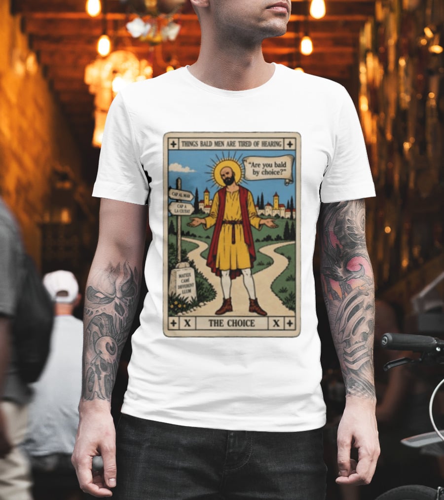 Things Bald Men Are Tired Of Hearing Are You Bald By Choice The Choice Saint Bald Man Tarot T-Shirt