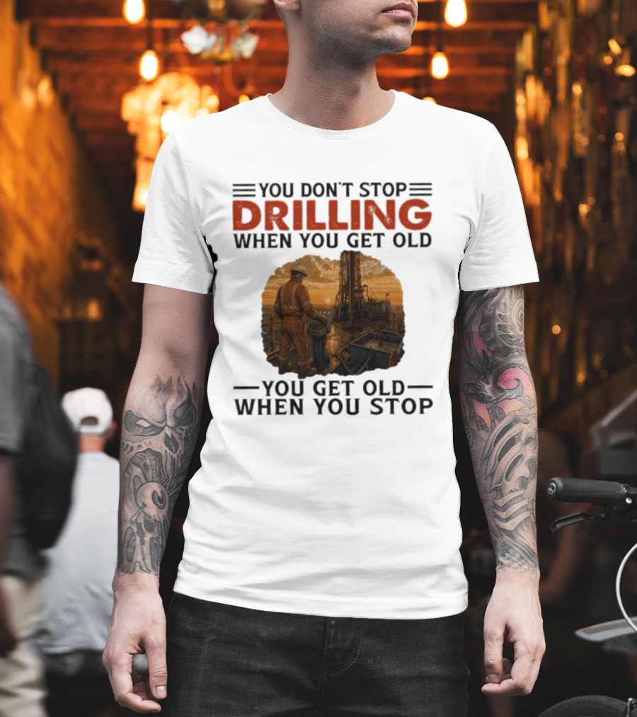 You Don't Stop Drilling When You Get Old You Get Old When You Stop Oil Rig Worker Vintage Sunset T-Shirt