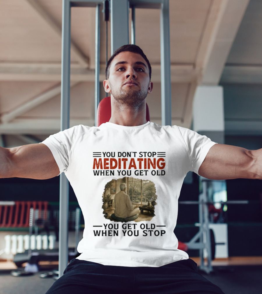 You Don't Stop Meditating When You Get Old Peaceful Meditation Scene Mature Wisdom T-Shirt