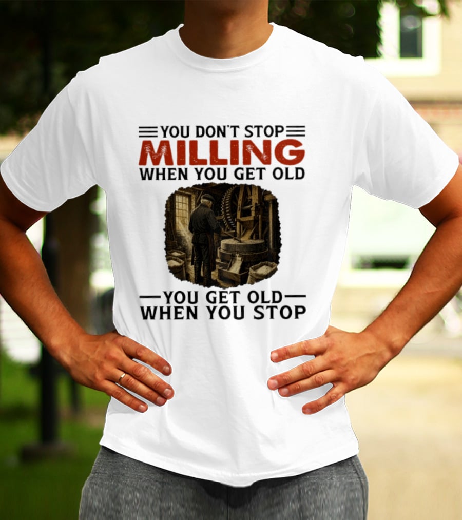 You Don't Stop Milling When You Get Old You Get Old When You Stop Mills Engineer Vintage Worker T-Shirt