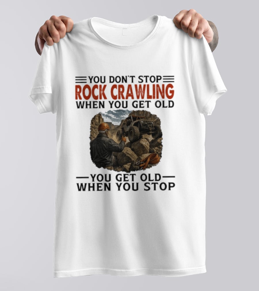 You Don't Stop Rock Crawling When You Get Old You Get Old When You Stop Adventure Off Roading Jeep Journey T-Shirt