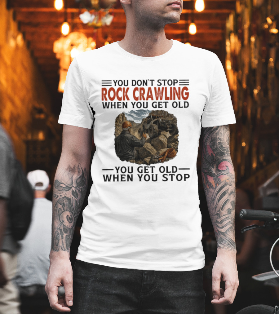 You Don't Stop Rock Crawling When You Get Old You Get Old When You Stop Adventure Off Roading Jeep Journey T-Shirt