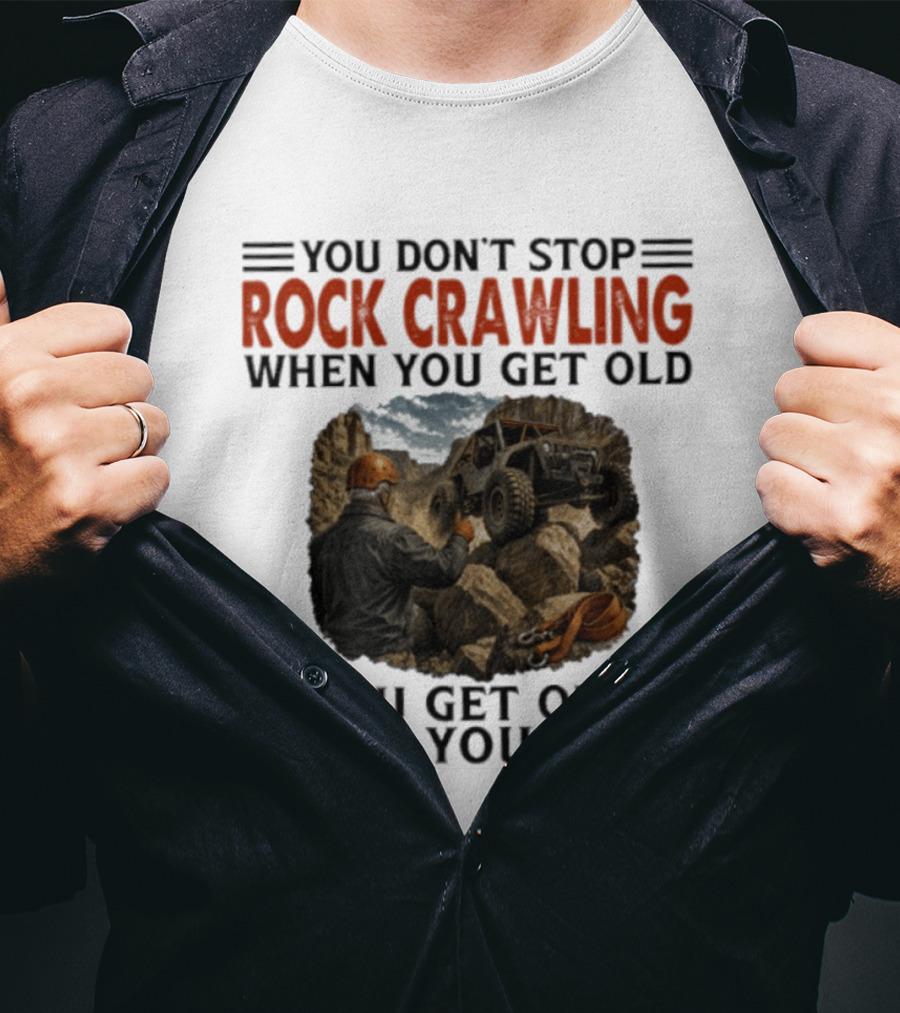 You Don't Stop Rock Crawling When You Get Old You Get Old When You Stop Adventure Off Roading Jeep Journey T-Shirt