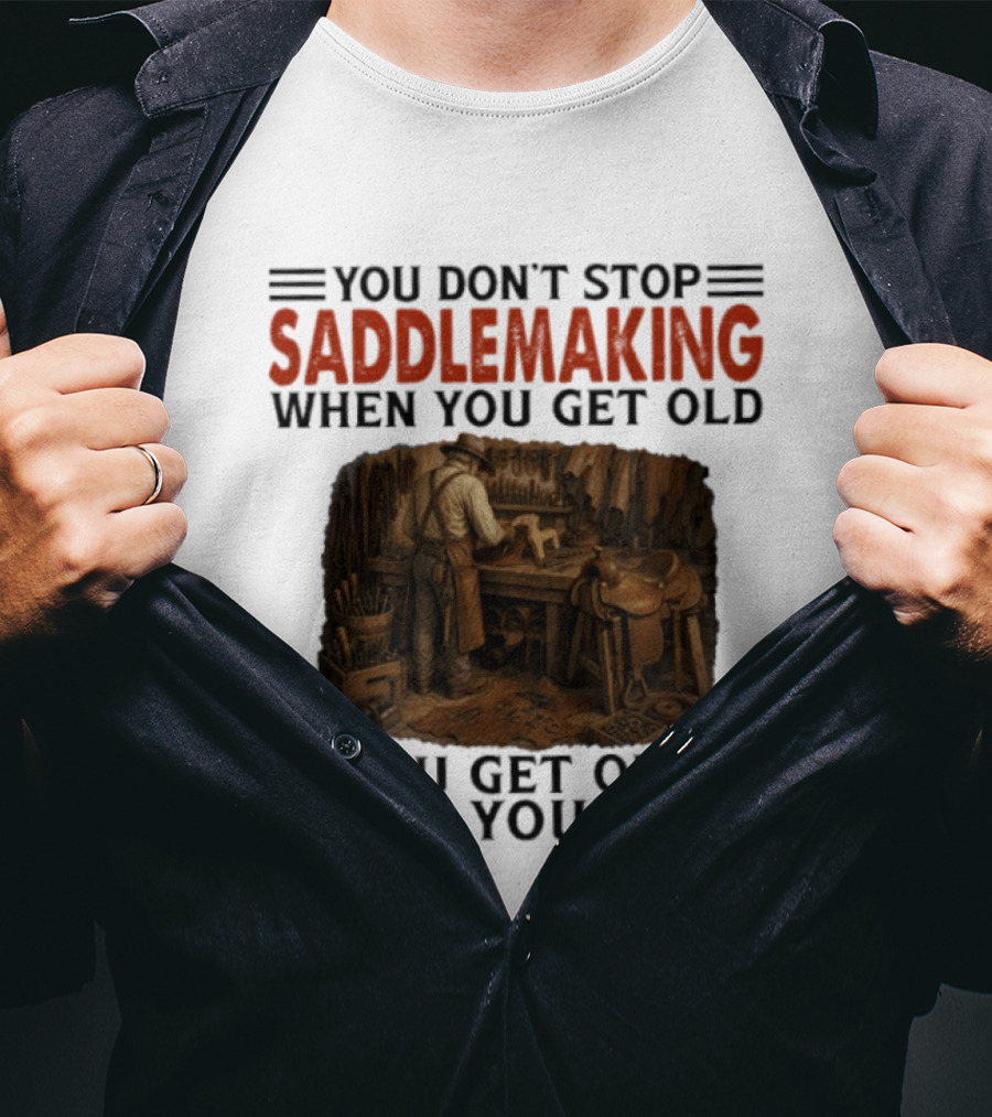 You Don't Stop Saddlemaking When You Get Old Vintage Craftsman Workshop T-Shirt