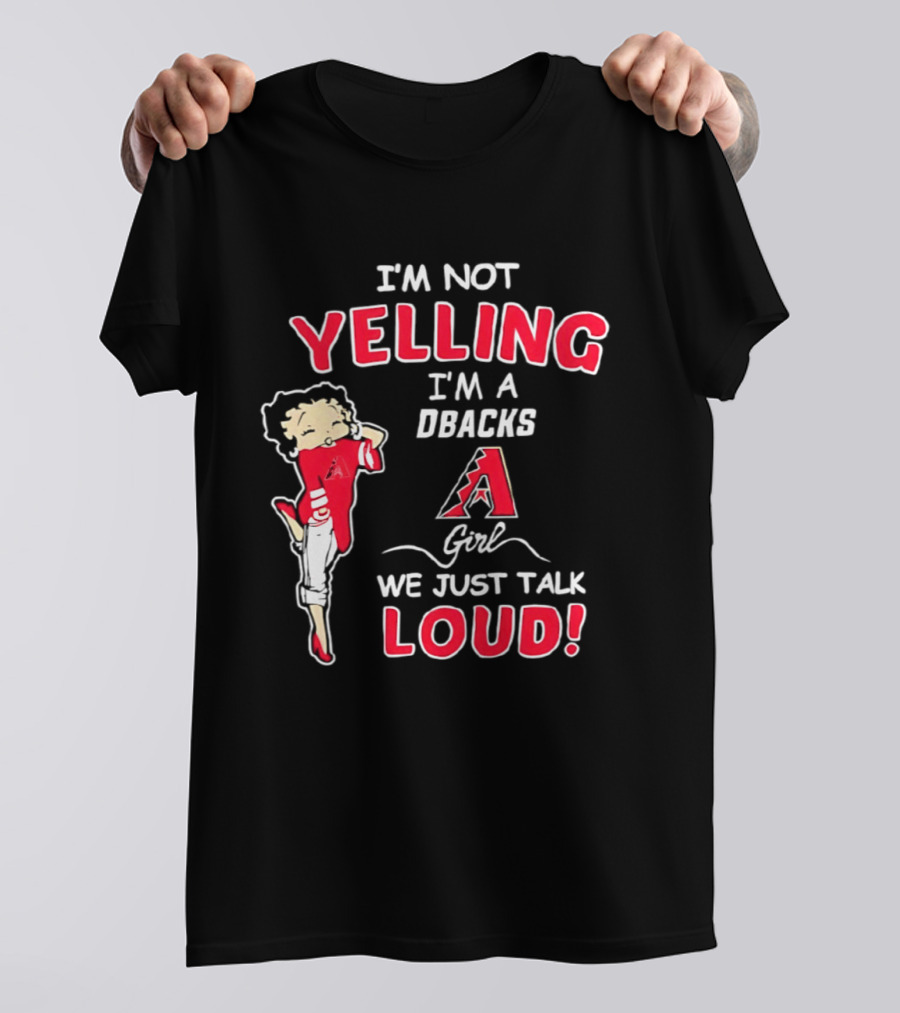 I'm Not Yelling I'm A DBacks Girl We Just Talk Loud Arizona Diamondbacks T-Shirt