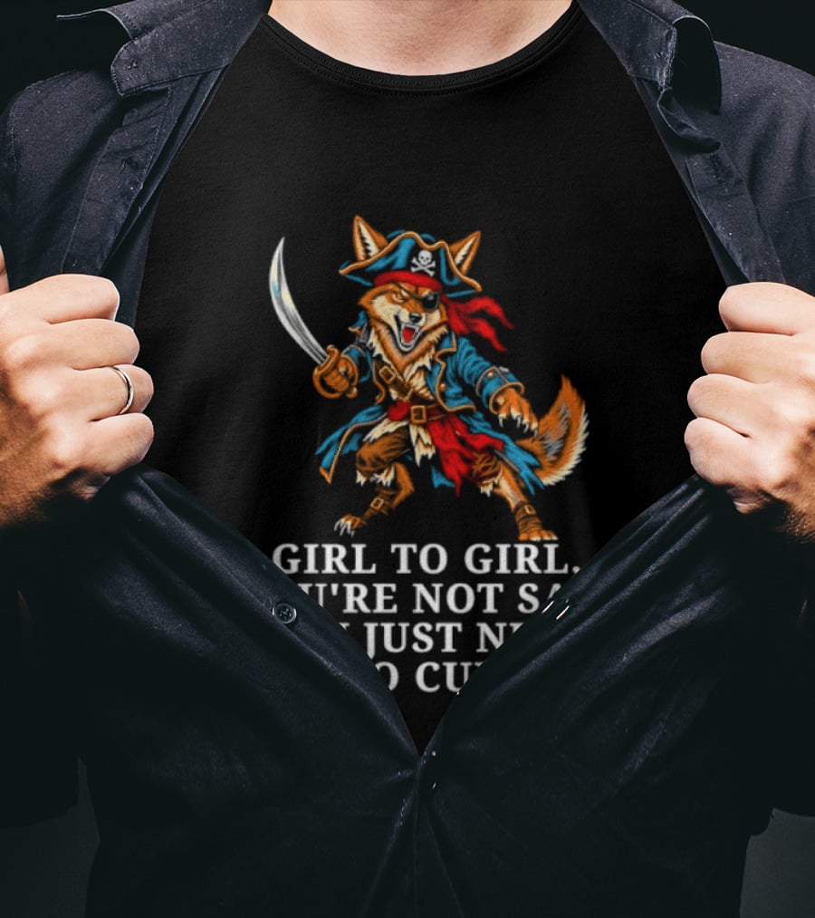 Girl To Girl You Are Not Sad You Just Need To Cum Fox Pirate T-Shirt