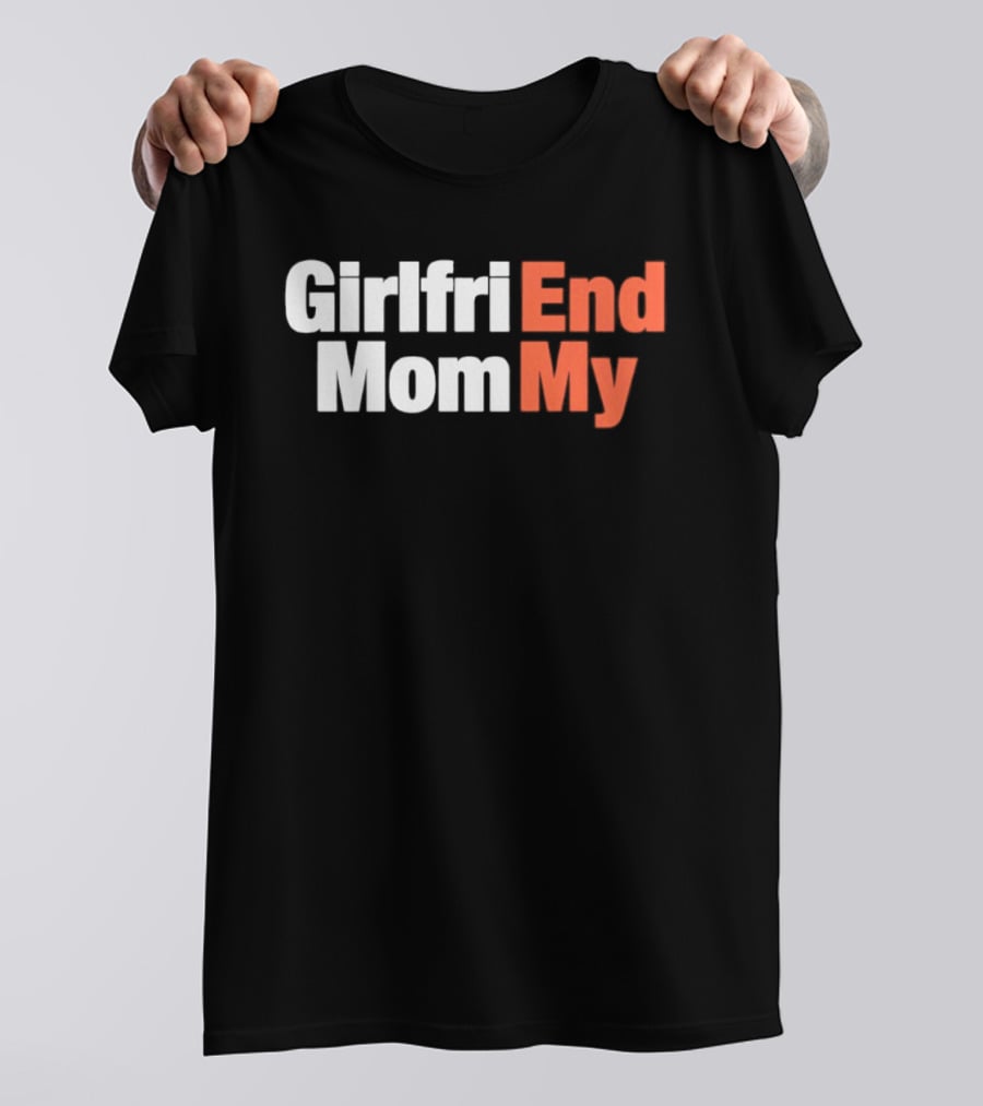 Girlfriend Mom My End T-Shirt