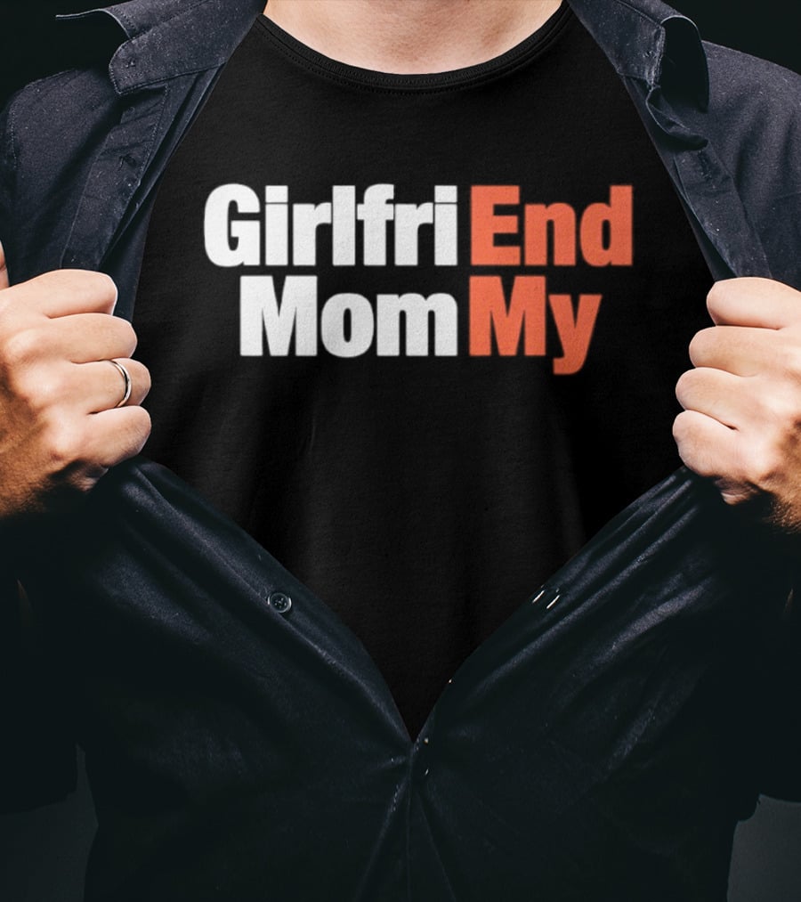 Girlfriend Mom My End T-Shirt