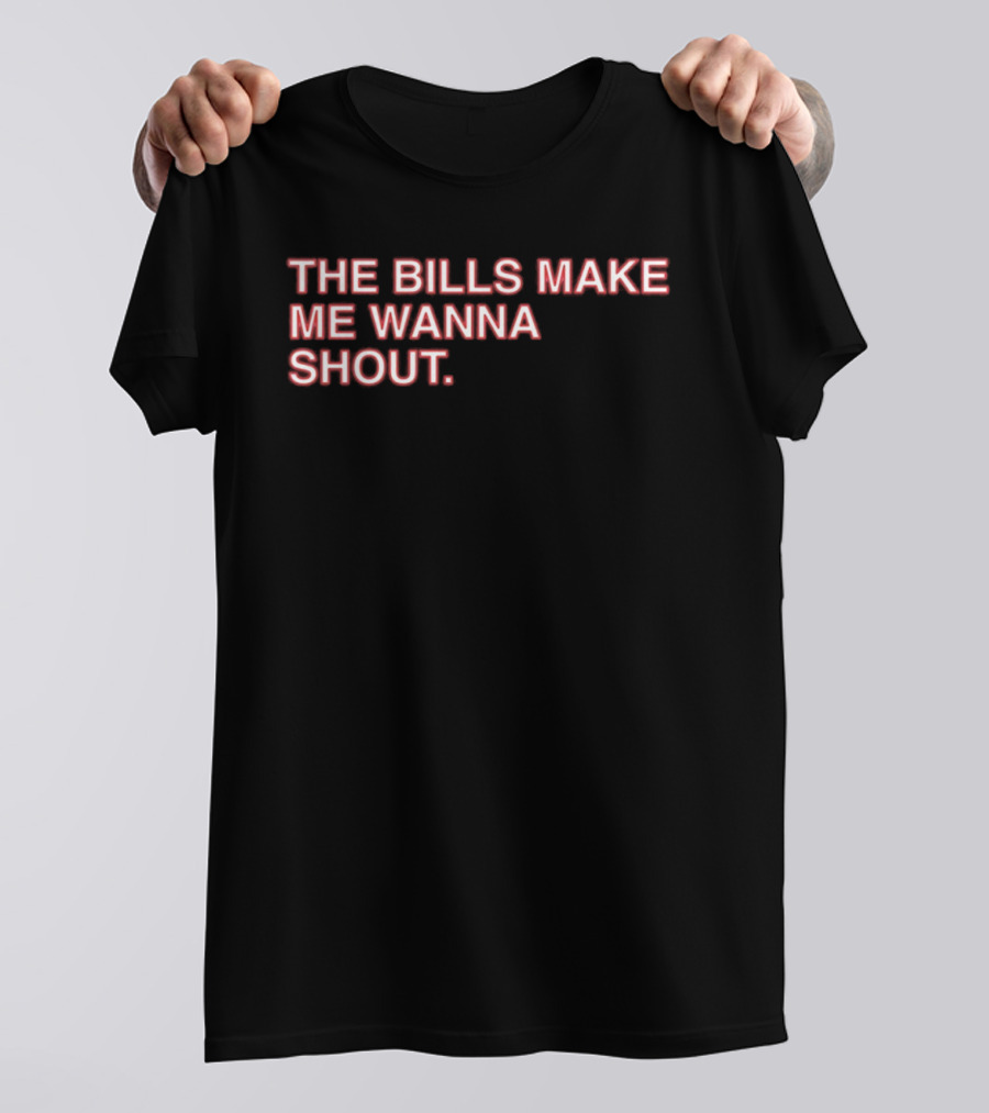 Buffalo Mafia The Bills Make Me Wanna Shout Fan T-Shirt