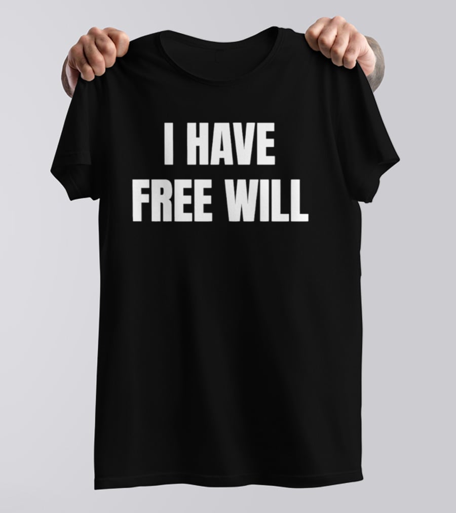 I Have Free Will T-Shirt