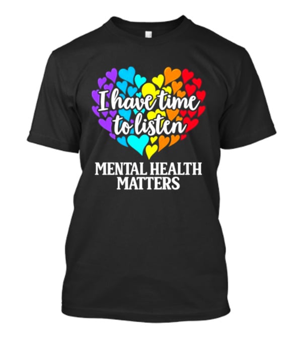 I Have Time To Listen Mental Health Matters Rainbow Heart T-Shirt