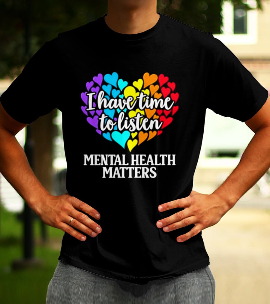 I Have Time To Listen Mental Health Matters Rainbow Heart T-Shirt