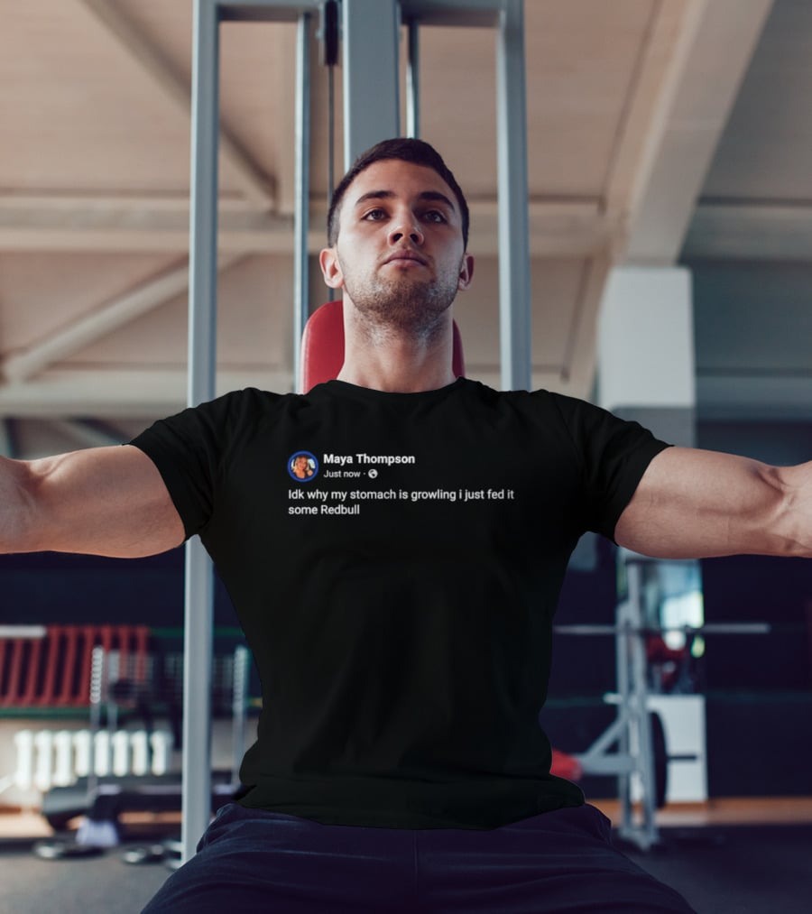 Idk Why My Stomach Is Growling I Just Fed It Some Redbull T-Shirt