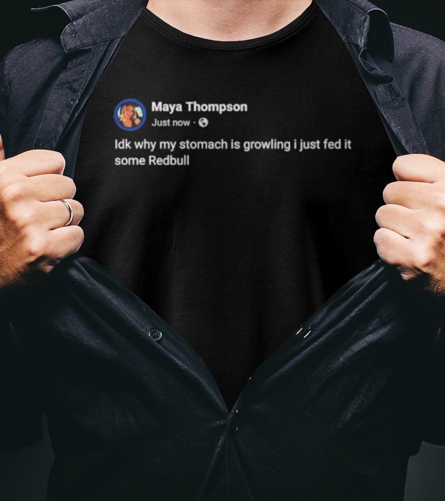 Idk Why My Stomach Is Growling I Just Fed It Some Redbull T-Shirt