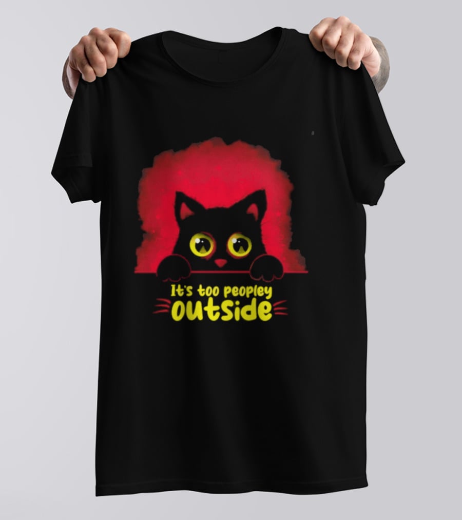 It's Too Peopley Outside Black Cat Introvert Humorous Statement For Cat Lovers T-Shirt