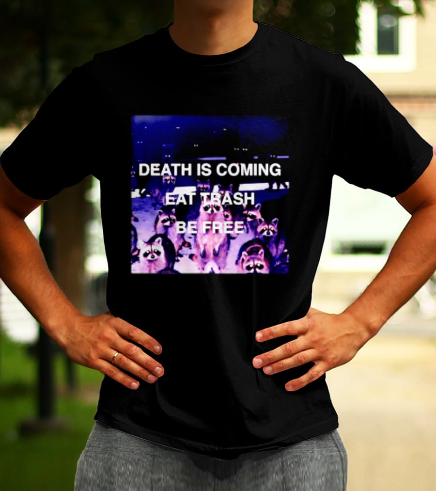 Death Is Coming Eat Trash Be Free Raccoon T-Shirt